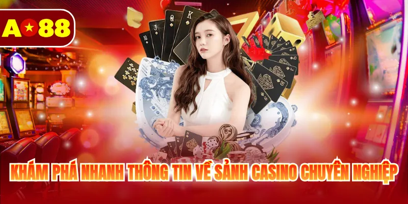 Khám phá nhanh thông tin về sảnh casino chuyên nghiệp
