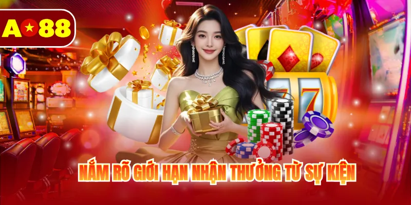 Nắm rõ giới hạn nhận thưởng từ sự kiện